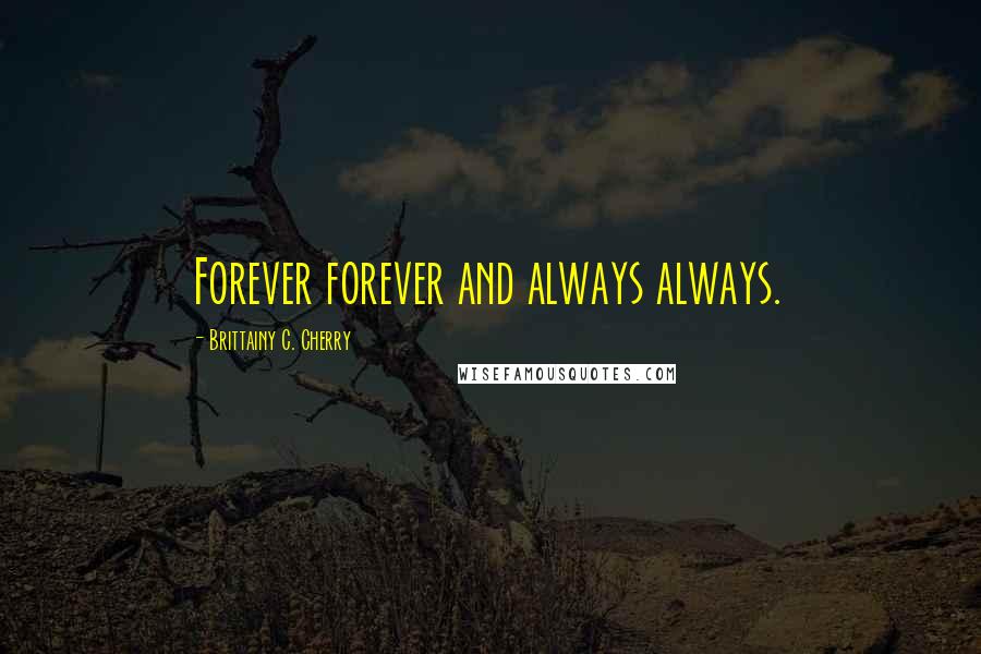 Brittainy C. Cherry Quotes: Forever forever and always always.