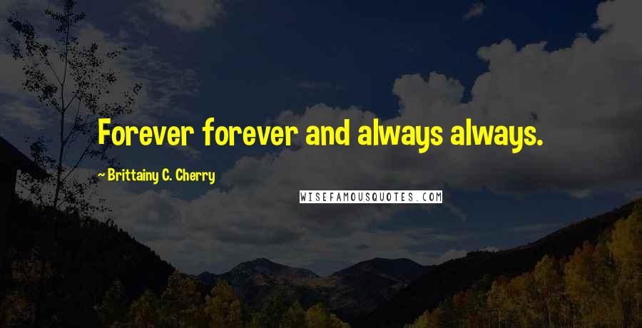 Brittainy C. Cherry Quotes: Forever forever and always always.