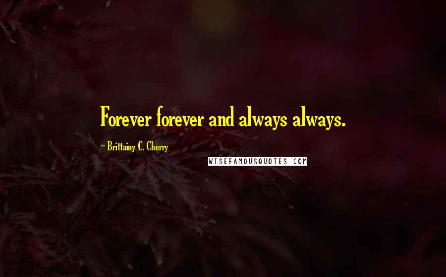 Brittainy C. Cherry Quotes: Forever forever and always always.