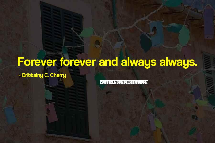 Brittainy C. Cherry Quotes: Forever forever and always always.