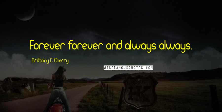 Brittainy C. Cherry Quotes: Forever forever and always always.