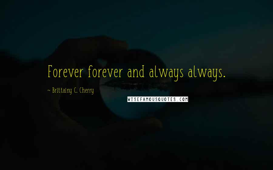 Brittainy C. Cherry Quotes: Forever forever and always always.