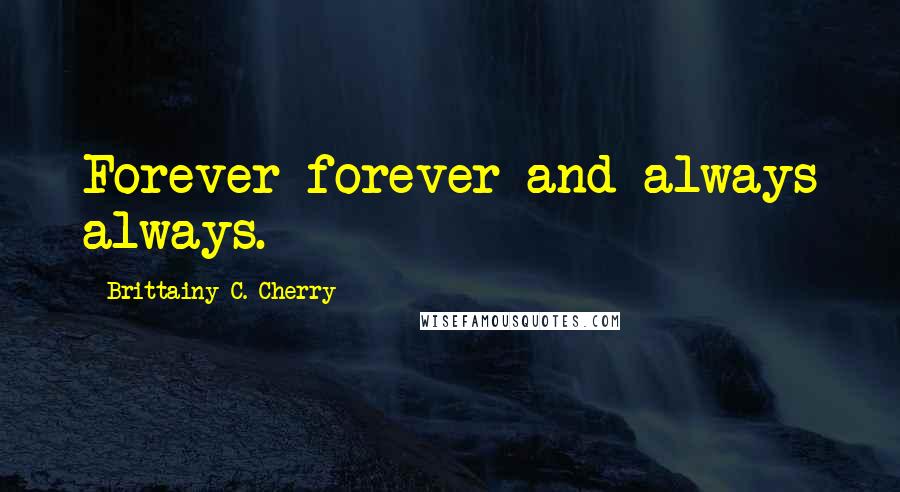 Brittainy C. Cherry Quotes: Forever forever and always always.