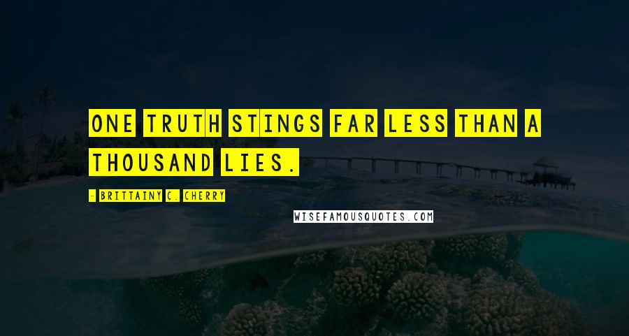 Brittainy C. Cherry Quotes: One truth stings far less than a thousand lies.