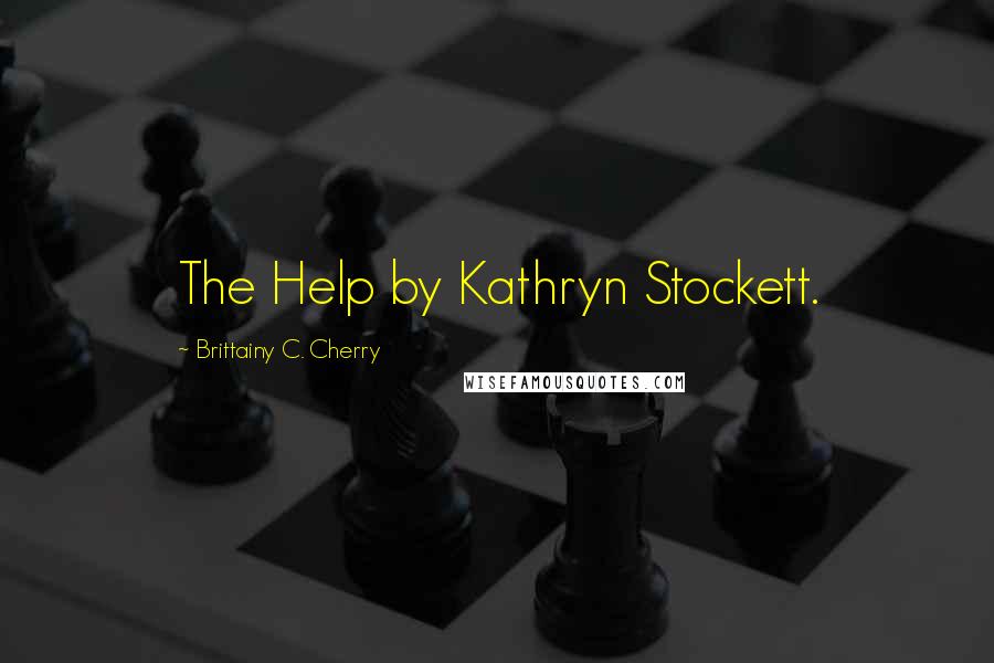 Brittainy C. Cherry Quotes: The Help by Kathryn Stockett.