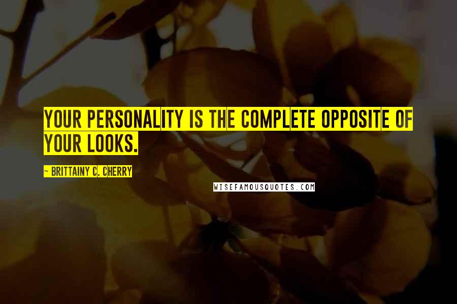 Brittainy C. Cherry Quotes: Your personality is the complete opposite of your looks.