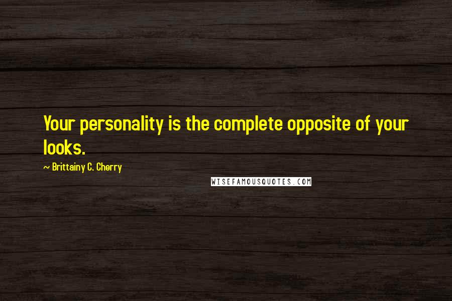 Brittainy C. Cherry Quotes: Your personality is the complete opposite of your looks.