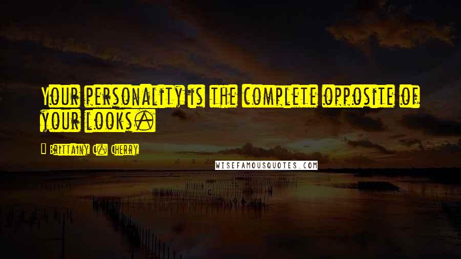 Brittainy C. Cherry Quotes: Your personality is the complete opposite of your looks.