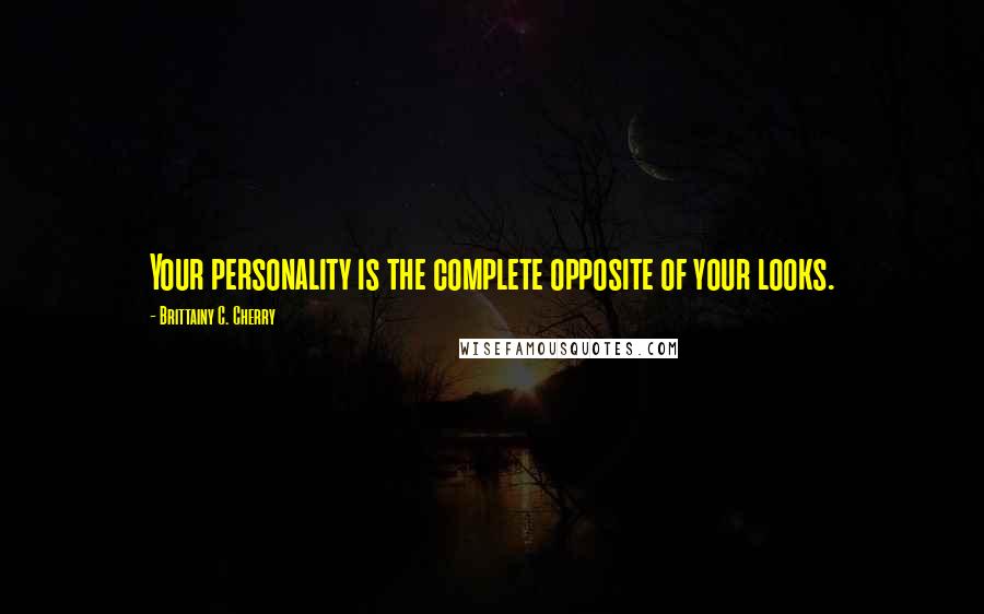 Brittainy C. Cherry Quotes: Your personality is the complete opposite of your looks.