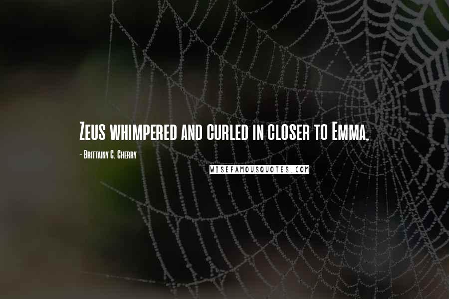 Brittainy C. Cherry Quotes: Zeus whimpered and curled in closer to Emma.