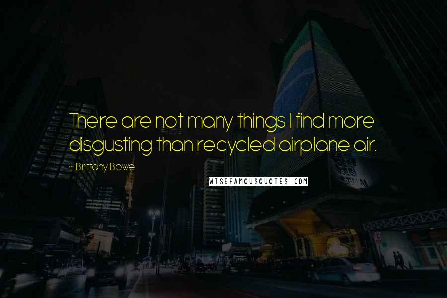 Brittany Bowe Quotes: There are not many things I find more disgusting than recycled airplane air.
