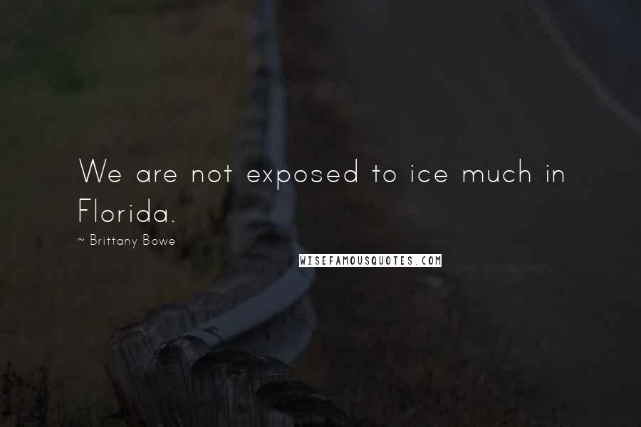 Brittany Bowe Quotes: We are not exposed to ice much in Florida.