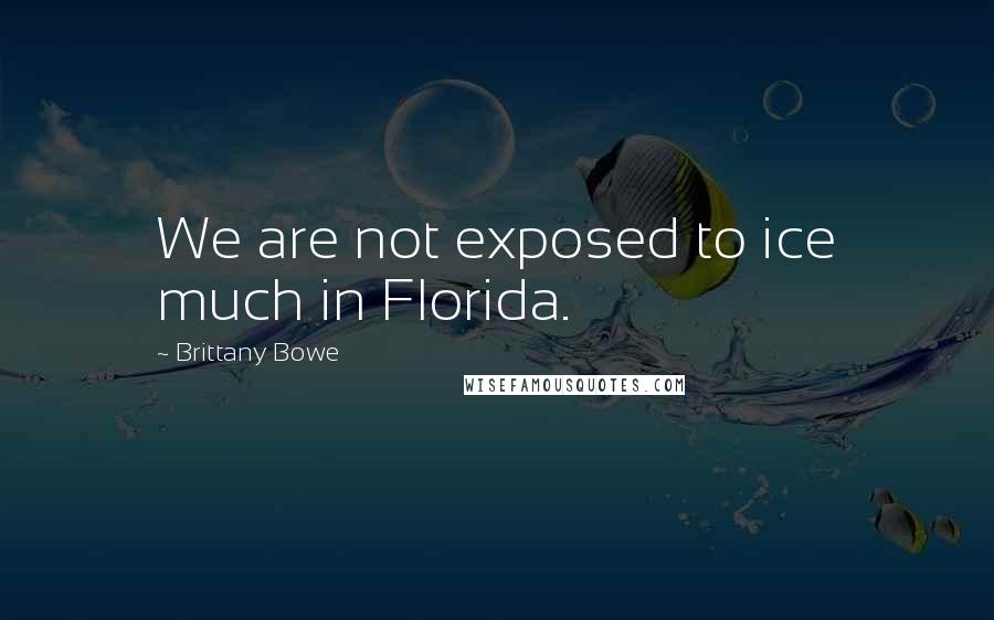 Brittany Bowe Quotes: We are not exposed to ice much in Florida.