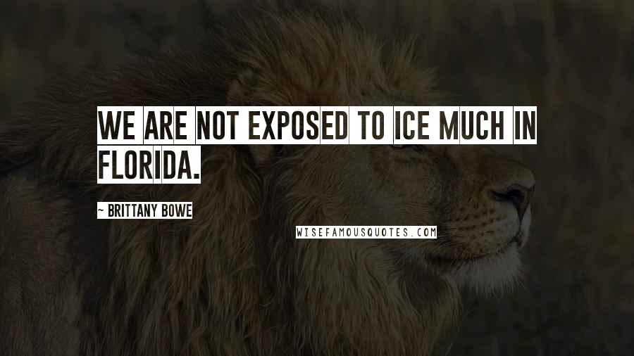 Brittany Bowe Quotes: We are not exposed to ice much in Florida.