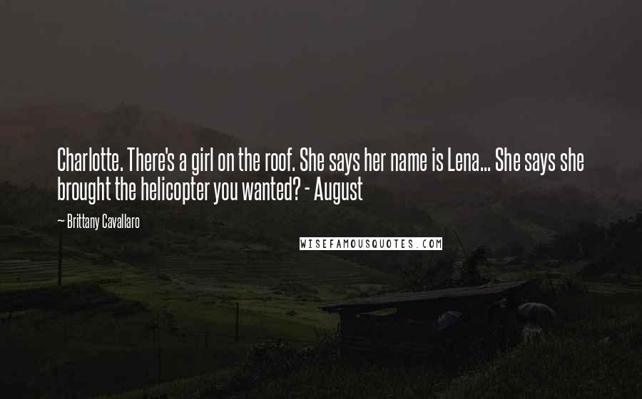 Brittany Cavallaro Quotes: Charlotte. There's a girl on the roof. She says her name is Lena... She says she brought the helicopter you wanted? - August