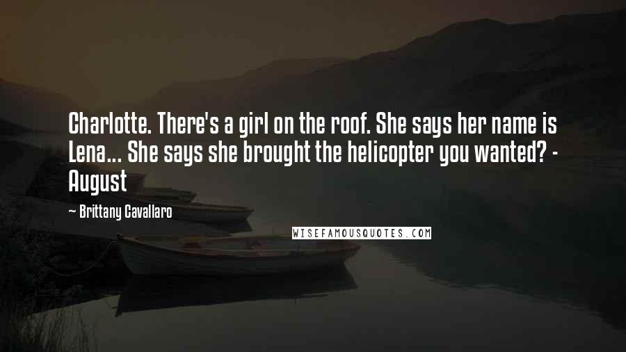 Brittany Cavallaro Quotes: Charlotte. There's a girl on the roof. She says her name is Lena... She says she brought the helicopter you wanted? - August