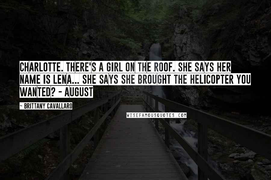Brittany Cavallaro Quotes: Charlotte. There's a girl on the roof. She says her name is Lena... She says she brought the helicopter you wanted? - August