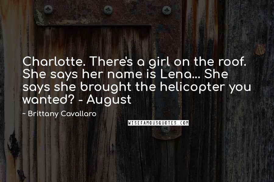Brittany Cavallaro Quotes: Charlotte. There's a girl on the roof. She says her name is Lena... She says she brought the helicopter you wanted? - August