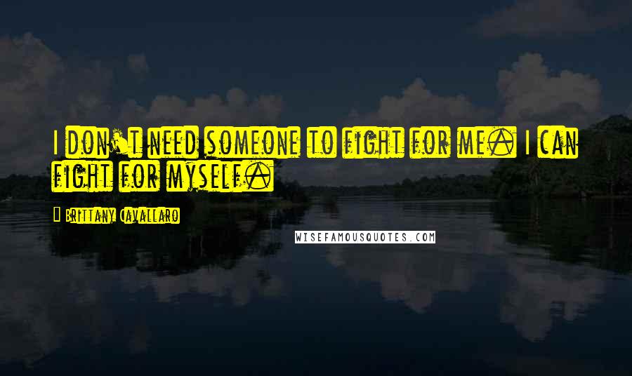 Brittany Cavallaro Quotes: I don't need someone to fight for me. I can fight for myself.