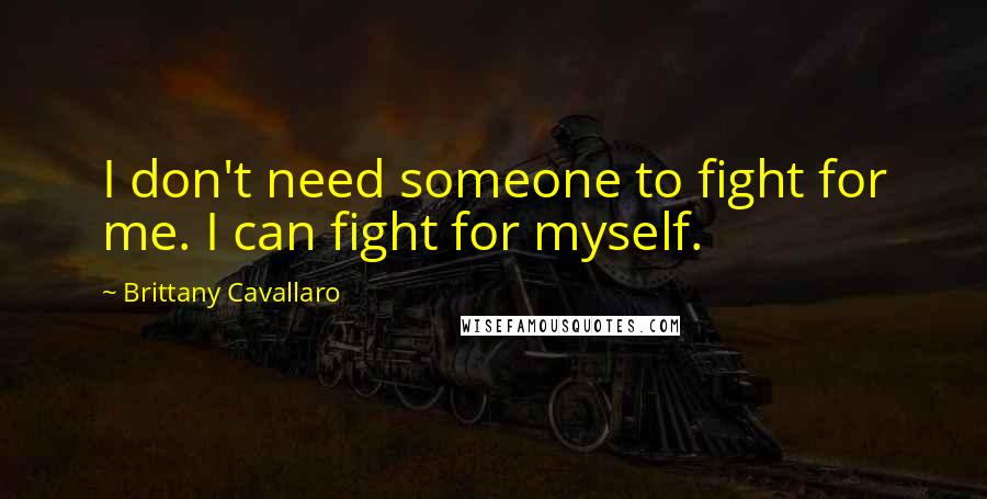 Brittany Cavallaro Quotes: I don't need someone to fight for me. I can fight for myself.