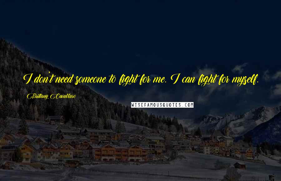 Brittany Cavallaro Quotes: I don't need someone to fight for me. I can fight for myself.