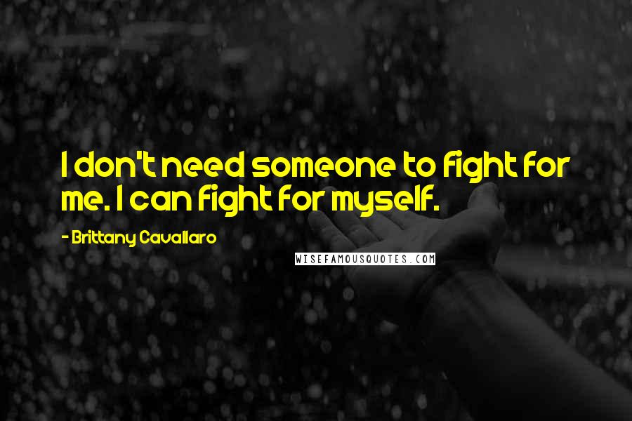 Brittany Cavallaro Quotes: I don't need someone to fight for me. I can fight for myself.
