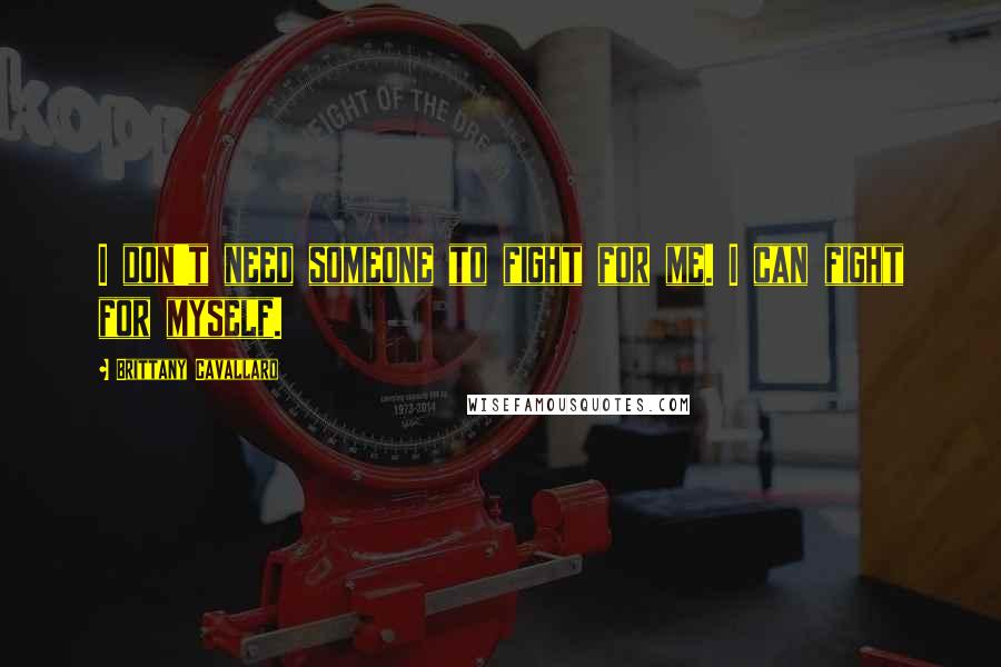 Brittany Cavallaro Quotes: I don't need someone to fight for me. I can fight for myself.