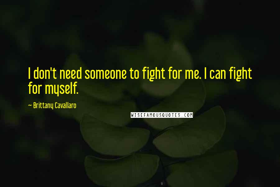Brittany Cavallaro Quotes: I don't need someone to fight for me. I can fight for myself.