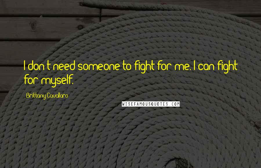 Brittany Cavallaro Quotes: I don't need someone to fight for me. I can fight for myself.