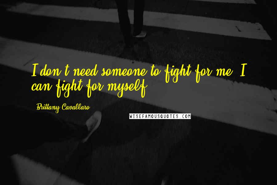 Brittany Cavallaro Quotes: I don't need someone to fight for me. I can fight for myself.