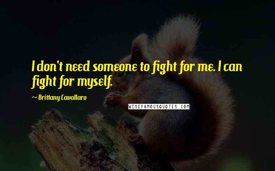 Brittany Cavallaro Quotes: I don't need someone to fight for me. I can fight for myself.