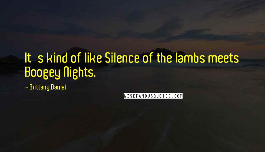Brittany Daniel Quotes: It's kind of like Silence of the lambs meets Boogey Nights.