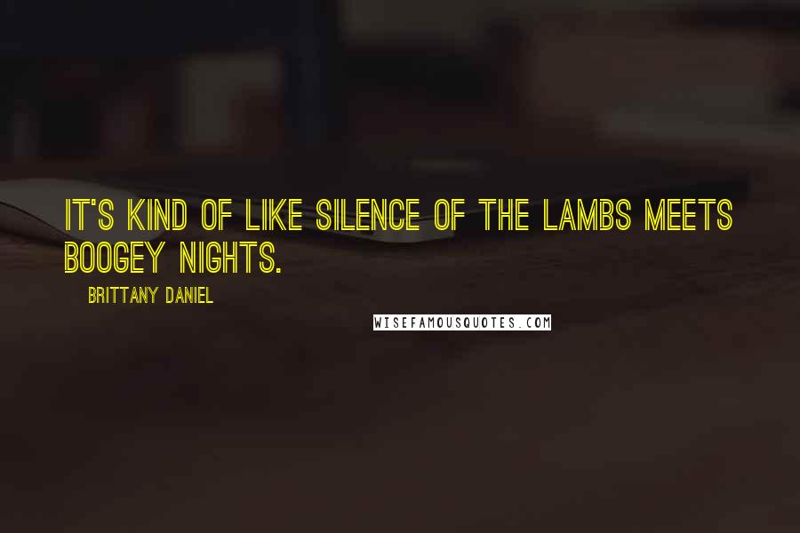 Brittany Daniel Quotes: It's kind of like Silence of the lambs meets Boogey Nights.