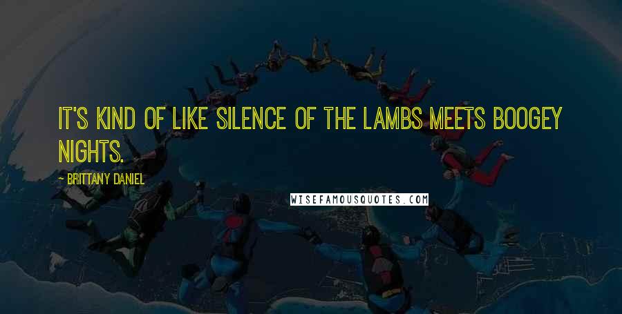 Brittany Daniel Quotes: It's kind of like Silence of the lambs meets Boogey Nights.