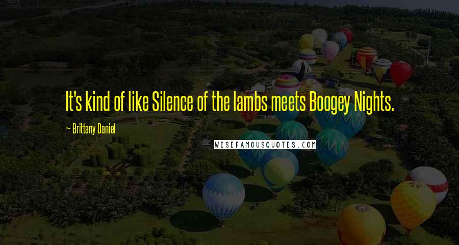 Brittany Daniel Quotes: It's kind of like Silence of the lambs meets Boogey Nights.