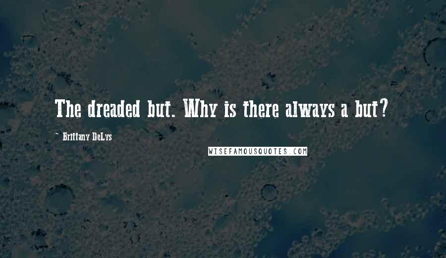 Brittany DeLys Quotes: The dreaded but. Why is there always a but?