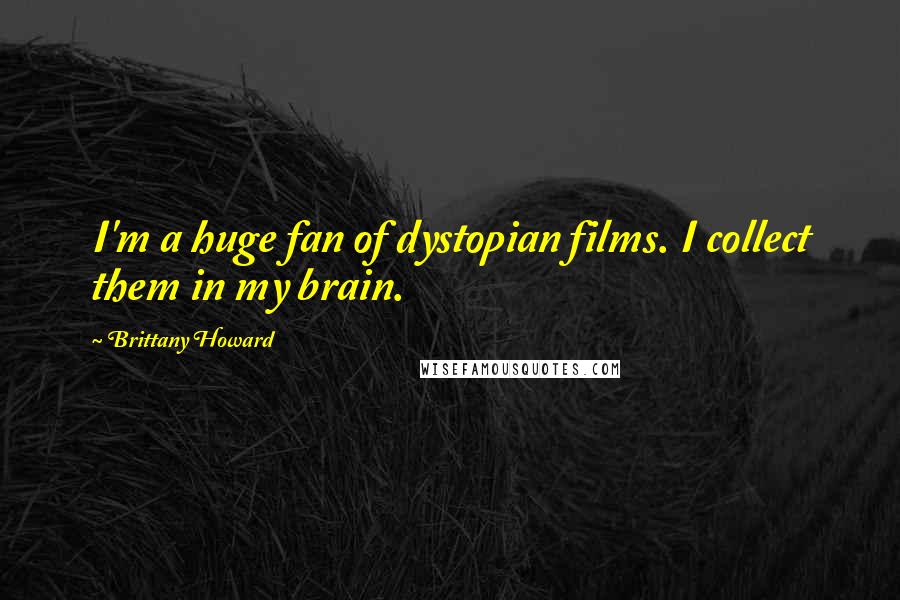 Brittany Howard Quotes: I'm a huge fan of dystopian films. I collect them in my brain.