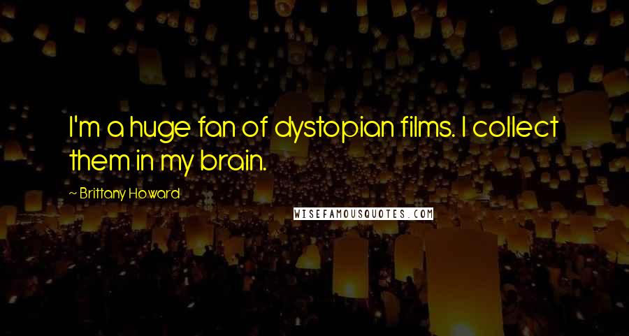 Brittany Howard Quotes: I'm a huge fan of dystopian films. I collect them in my brain.