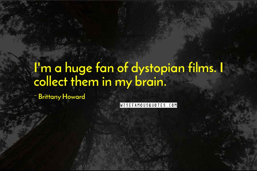 Brittany Howard Quotes: I'm a huge fan of dystopian films. I collect them in my brain.