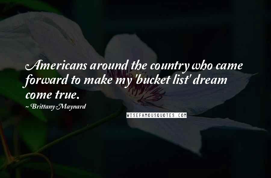 Brittany Maynard Quotes: Americans around the country who came forward to make my 'bucket list' dream come true.