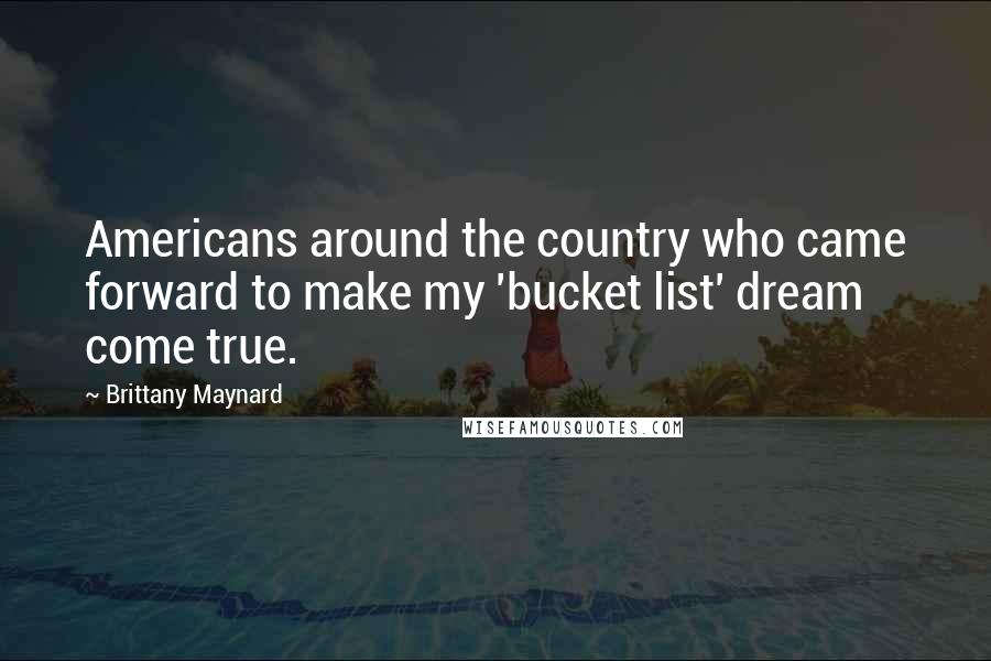 Brittany Maynard Quotes: Americans around the country who came forward to make my 'bucket list' dream come true.