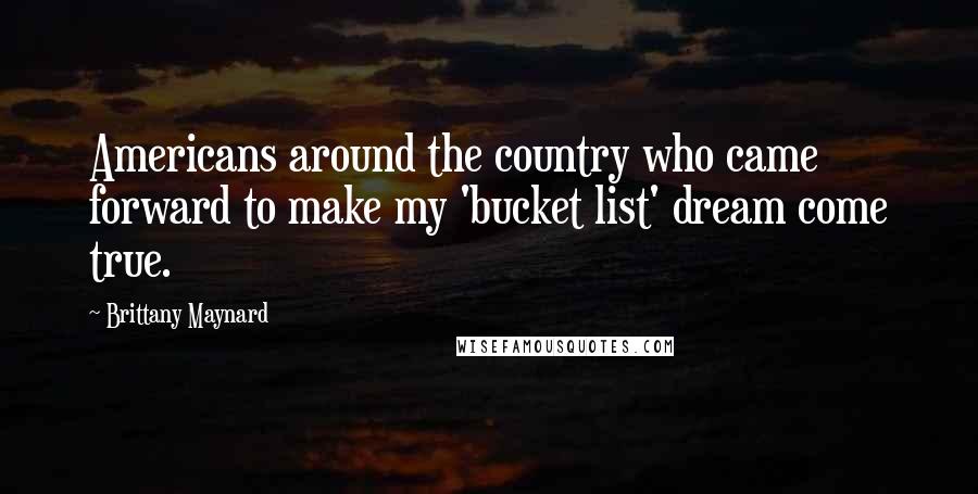 Brittany Maynard Quotes: Americans around the country who came forward to make my 'bucket list' dream come true.