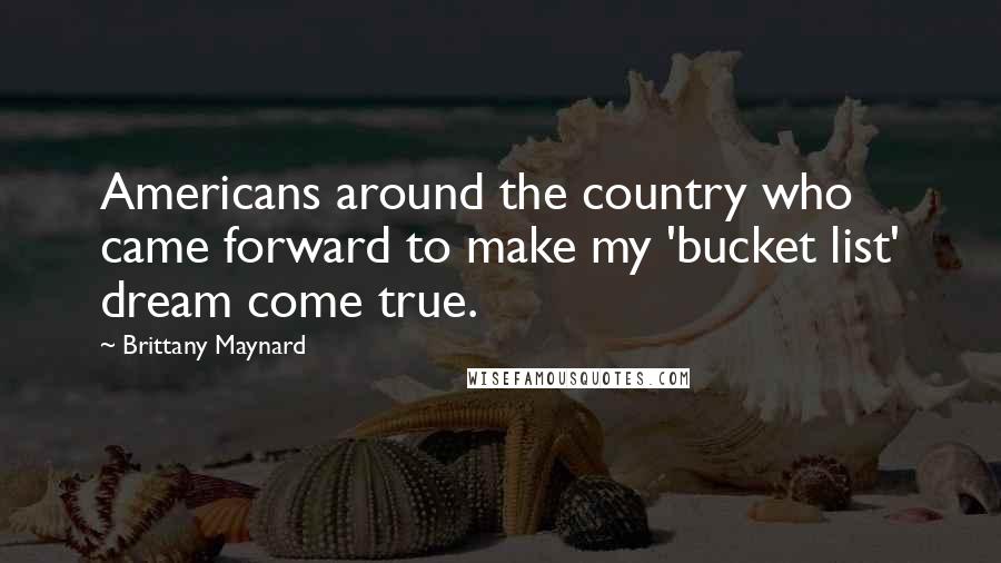 Brittany Maynard Quotes: Americans around the country who came forward to make my 'bucket list' dream come true.