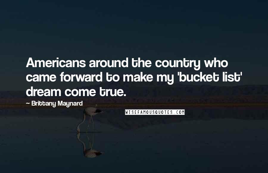 Brittany Maynard Quotes: Americans around the country who came forward to make my 'bucket list' dream come true.