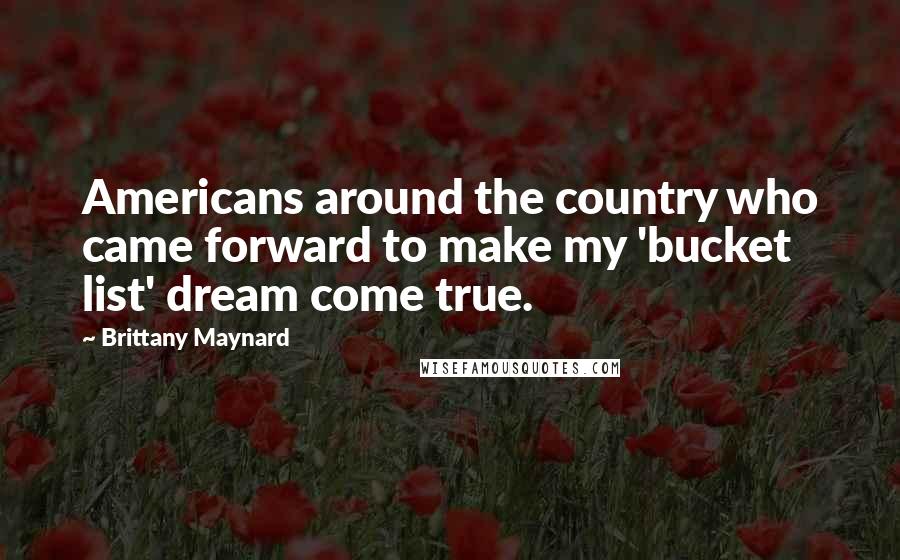Brittany Maynard Quotes: Americans around the country who came forward to make my 'bucket list' dream come true.