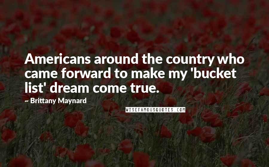 Brittany Maynard Quotes: Americans around the country who came forward to make my 'bucket list' dream come true.