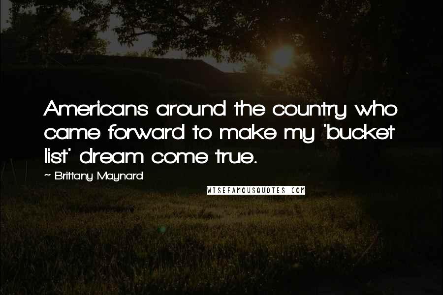 Brittany Maynard Quotes: Americans around the country who came forward to make my 'bucket list' dream come true.