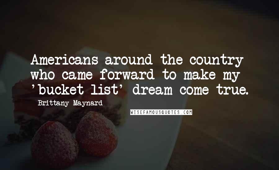 Brittany Maynard Quotes: Americans around the country who came forward to make my 'bucket list' dream come true.