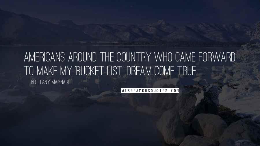 Brittany Maynard Quotes: Americans around the country who came forward to make my 'bucket list' dream come true.