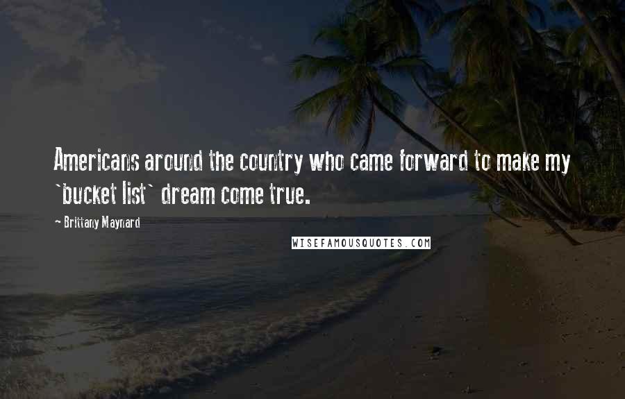 Brittany Maynard Quotes: Americans around the country who came forward to make my 'bucket list' dream come true.